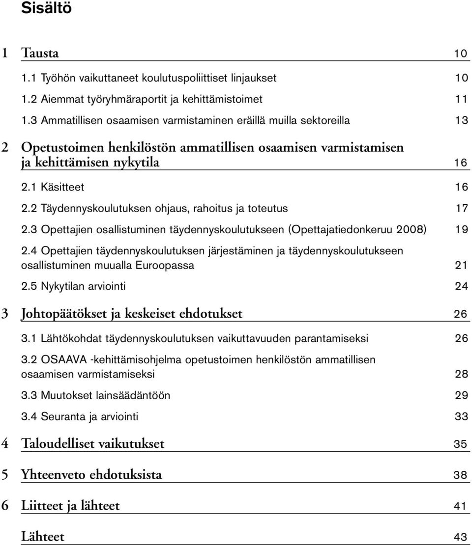 2 Täydennyskoulutuksen ohjaus, rahoitus ja toteutus 17 2.3 Opettajien osallistuminen täydennyskoulutukseen (Opettajatiedonkeruu 2008) 19 2.