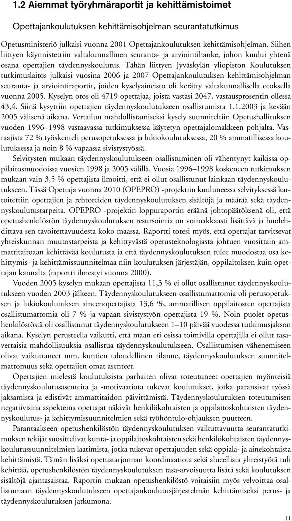 Tähän liittyen Jyväskylän yliopiston Koulutuksen tutkimuslaitos julkaisi vuosina 2006 ja 2007 Opettajankoulutuksen kehittämisohjelman seuranta- ja arviointiraportit, joiden kyselyaineisto oli kerätty