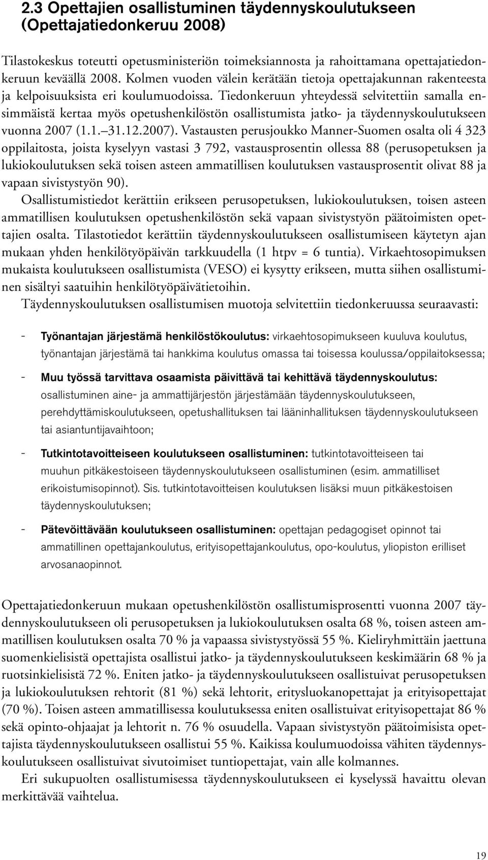 Tiedonkeruun yhteydessä selvitettiin samalla ensimmäistä kertaa myös opetushenkilöstön osallistumista jatko- ja täydennyskoulutukseen vuonna 2007 (1.1. 31.12.2007).