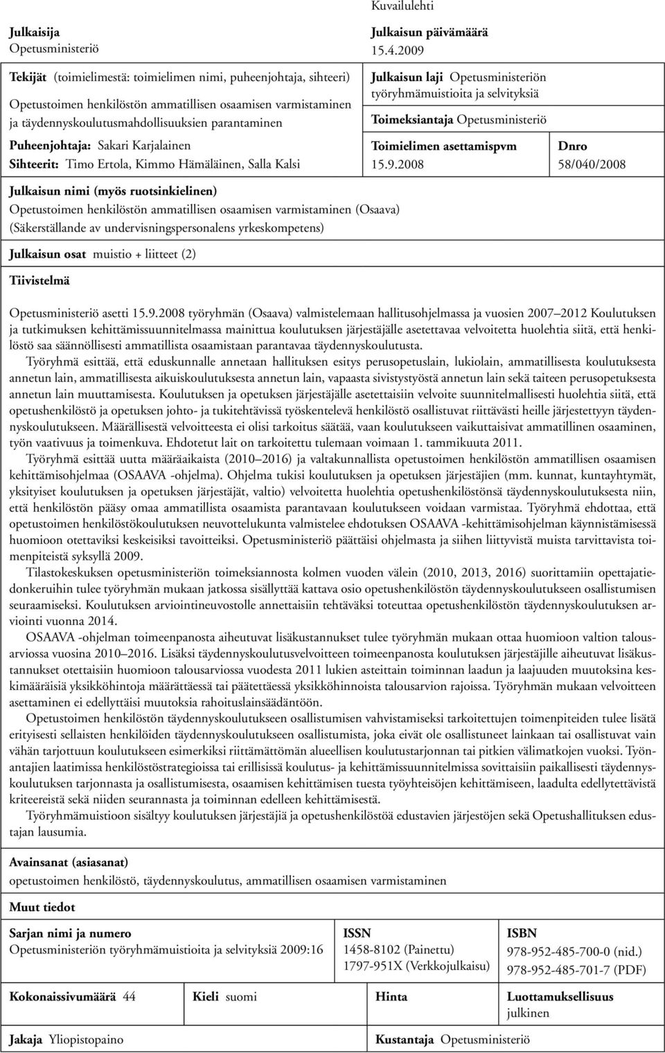 2009 Julkaisun laji Opetusministeriön työryhmämuistioita ja selvityksiä Toimeksiantaja Opetusministeriö Toimielimen asettamispvm 15.9.2008 Dnro 58/040/2008 Julkaisun nimi (myös ruotsinkielinen)