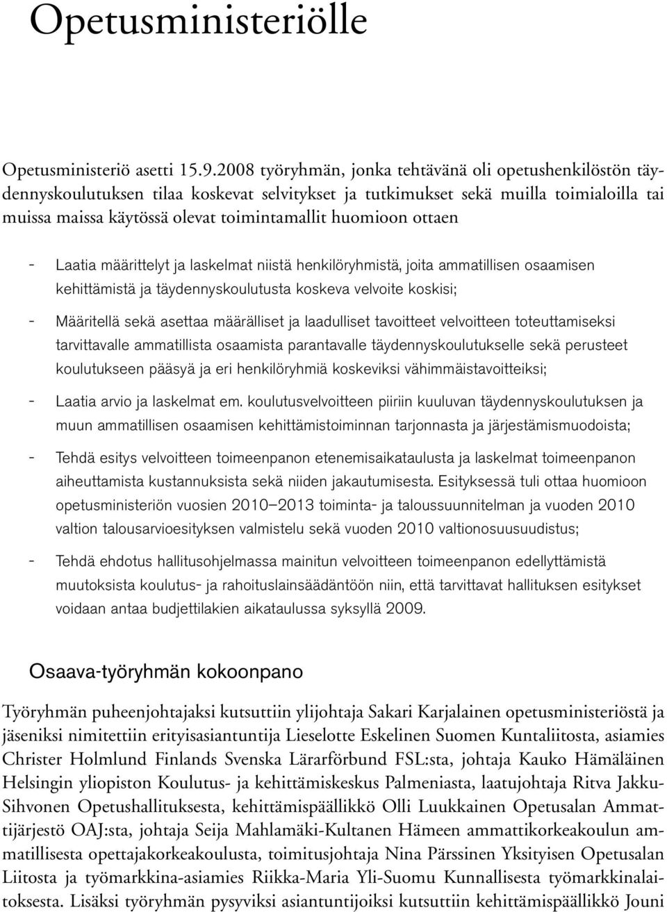 ottaen -- -- -- -- -- Laatia määrittelyt ja laskelmat niistä henkilöryhmistä, joita ammatillisen osaamisen kehittämistä ja täydennyskoulutusta koskeva velvoite koskisi; Määritellä sekä asettaa