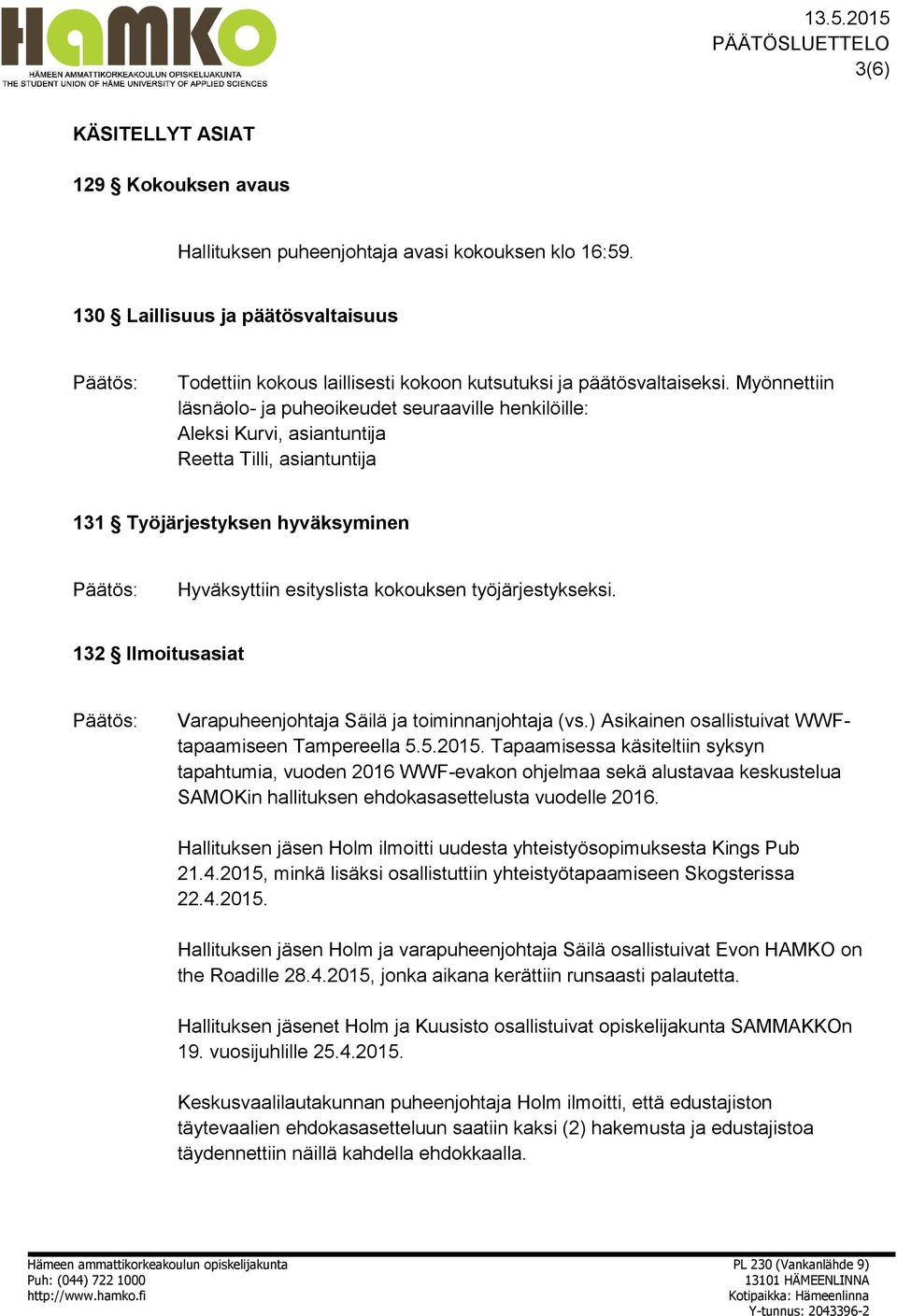 työjärjestykseksi. 132 Ilmoitusasiat Varapuheenjohtaja Säilä ja toiminnanjohtaja (vs.) Asikainen osallistuivat WWFtapaamiseen Tampereella 5.5.2015.