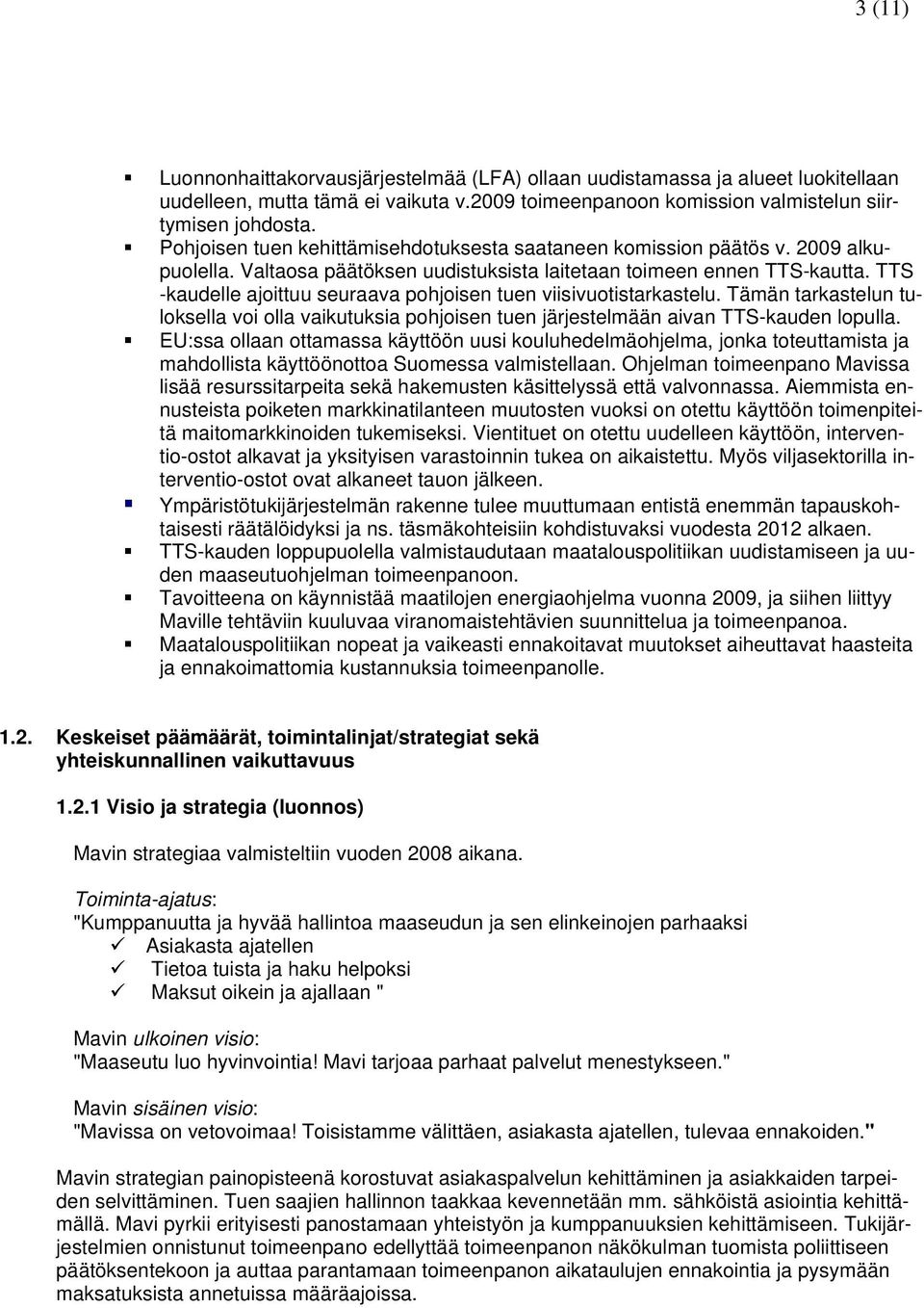 TTS -kaudelle ajoittuu seuraava pohjoisen tuen viisivuotistarkastelu. Tämän tarkastelun tuloksella voi olla vaikutuksia pohjoisen tuen järjestelmään aivan TTS-kauden lopulla.