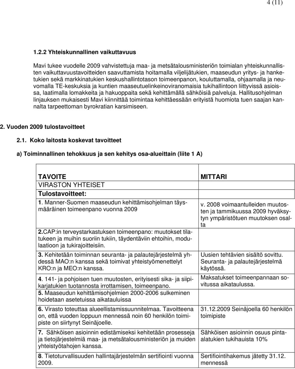 maaseudun yritys- ja hanketukien sekä markkinatukien keskushallintotason toimeenpanon, kouluttamalla, ohjaamalla ja neuvomalla TE-keskuksia ja kuntien maaseutuelinkeinoviranomaisia tukihallintoon