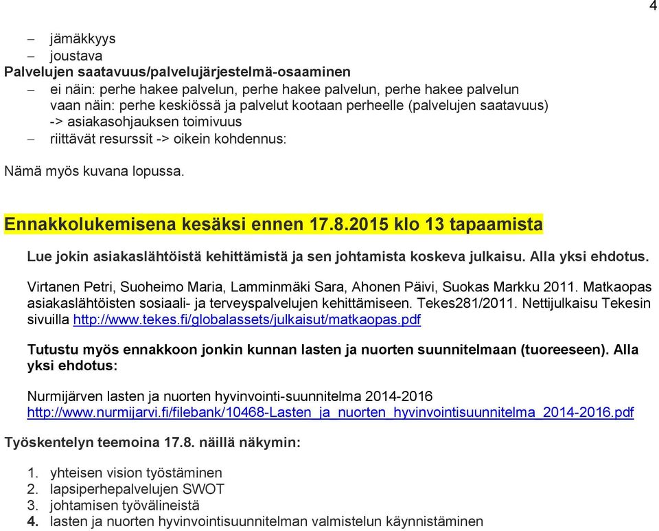 2015 klo 13 tapaamista Lue jokin asiakaslähtöistä kehittämistä ja sen johtamista koskeva julkaisu. Alla yksi ehdotus. Virtanen Petri, Suoheimo Maria, Lamminmäki Sara, Ahonen Päivi, Suokas Markku 2011.