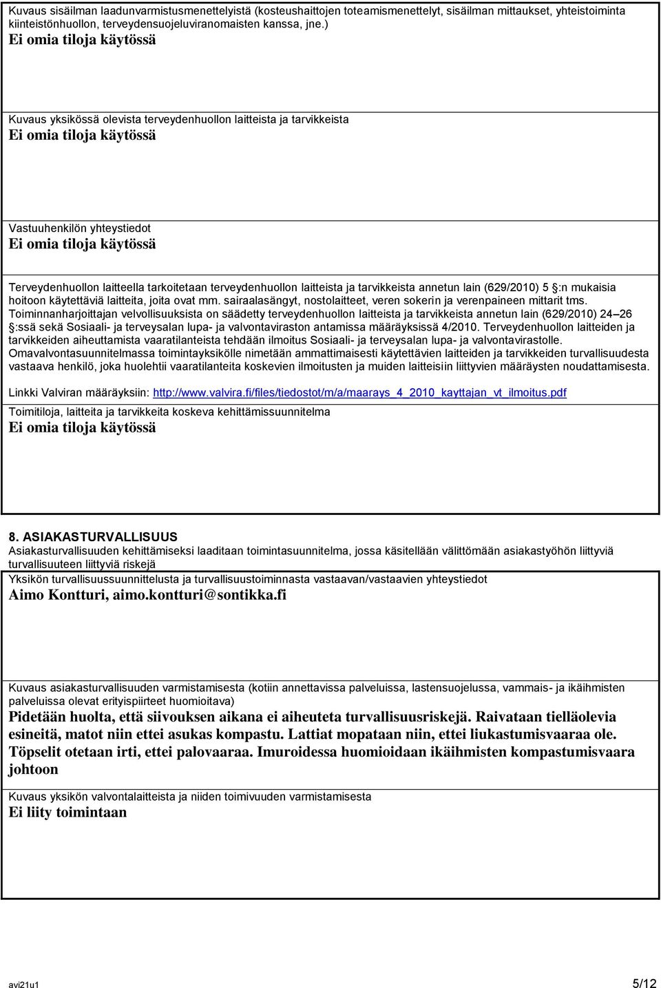 (629/2010) 5 :n mukaisia hoitoon käytettäviä laitteita, joita ovat mm. sairaalasängyt, nostolaitteet, veren sokerin ja verenpaineen mittarit tms.