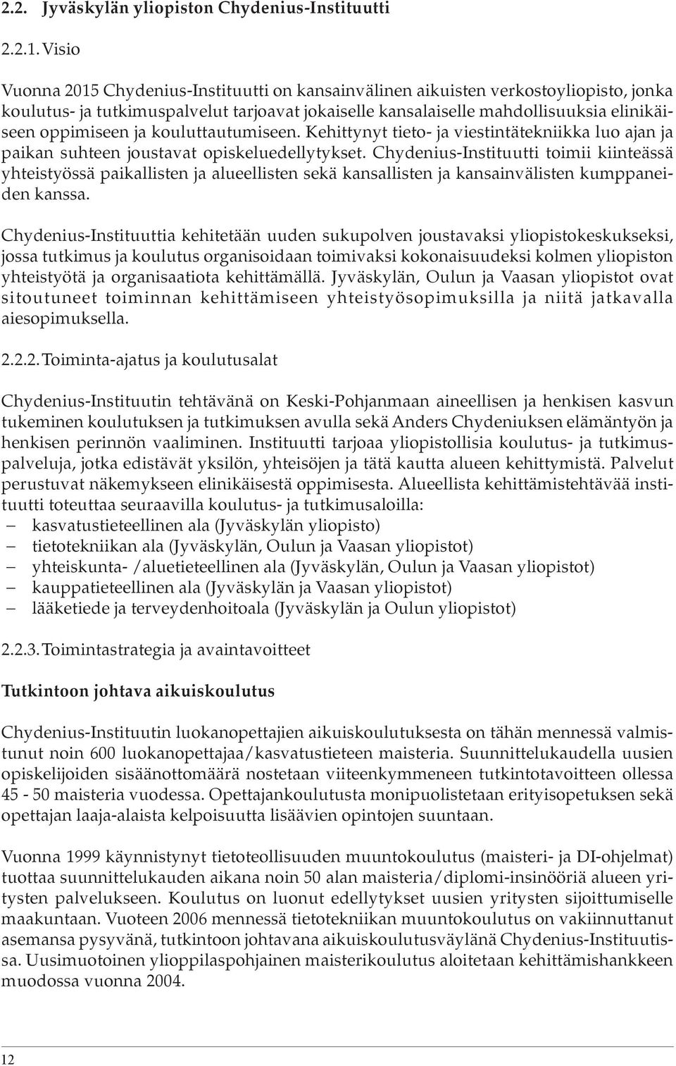 ja kouluttautumiseen. Kehittynyt tieto- ja viestintätekniikka luo ajan ja paikan suhteen joustavat opiskeluedellytykset.