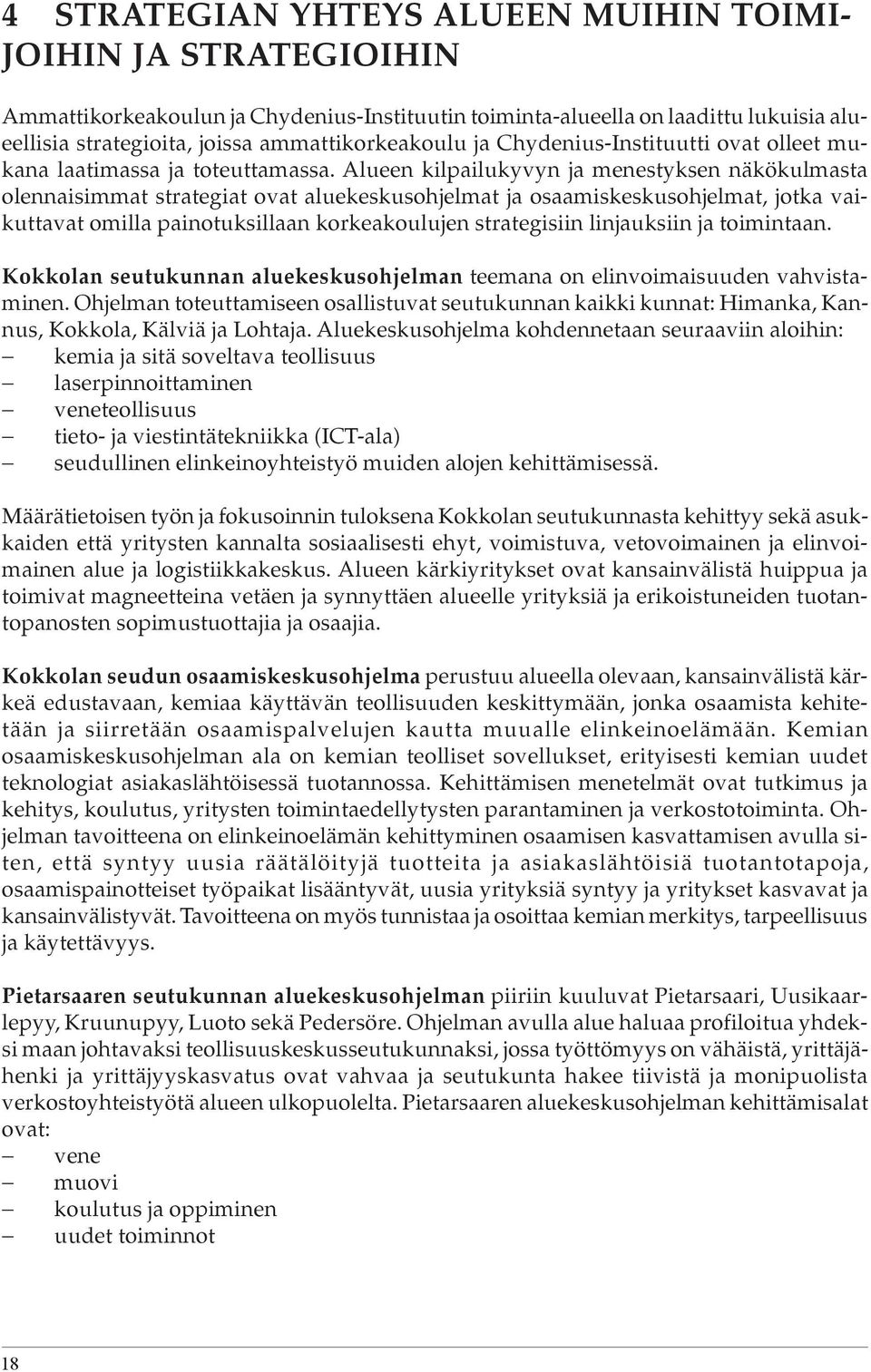 Alueen kilpailukyvyn ja menestyksen näkökulmasta olennaisimmat strategiat ovat aluekeskusohjelmat ja osaamiskeskusohjelmat, jotka vaikuttavat omilla painotuksillaan korkeakoulujen strategisiin