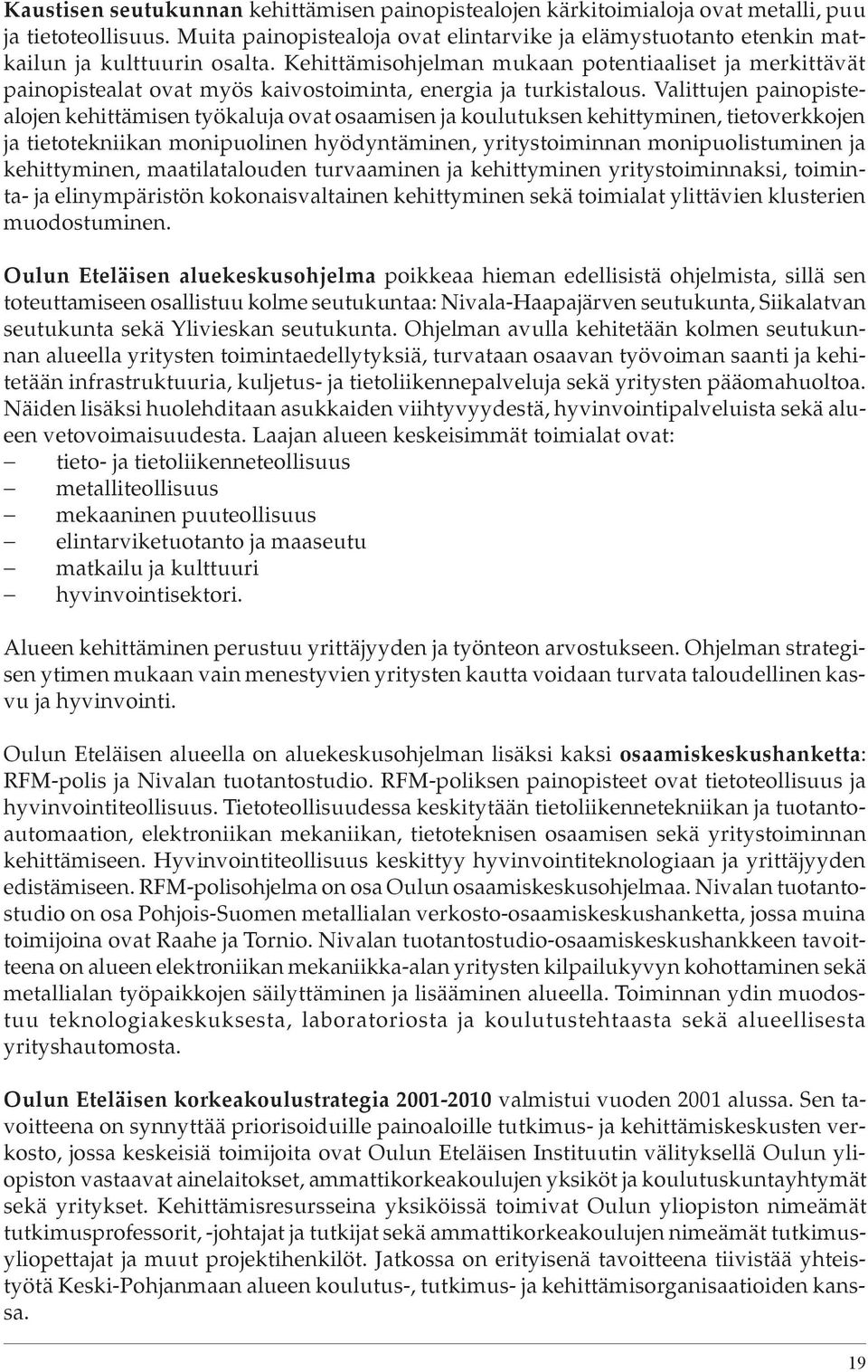 Kehittämisohjelman mukaan potentiaaliset ja merkittävät painopistealat ovat myös kaivostoiminta, energia ja turkistalous.