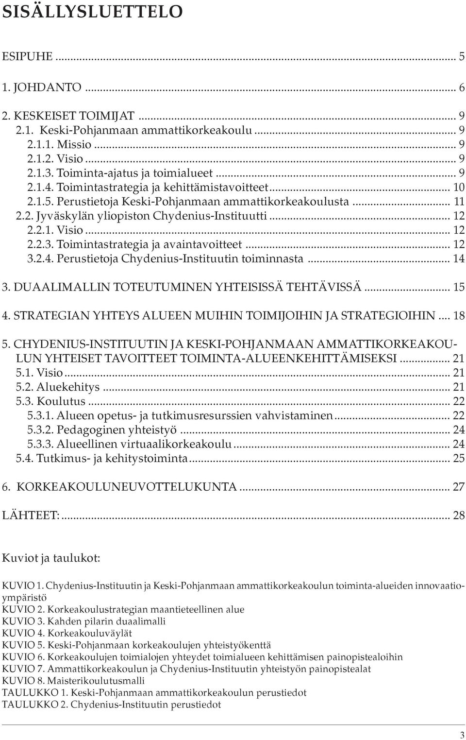 Toimintastrategia ja avaintavoitteet... 12 3.2.4. Perustietoja Chydenius-Instituutin toiminnasta... 14 3. DUAALIMALLIN TOTEUTUMINEN YHTEISISSÄ TEHTÄVISSÄ... 15 4.