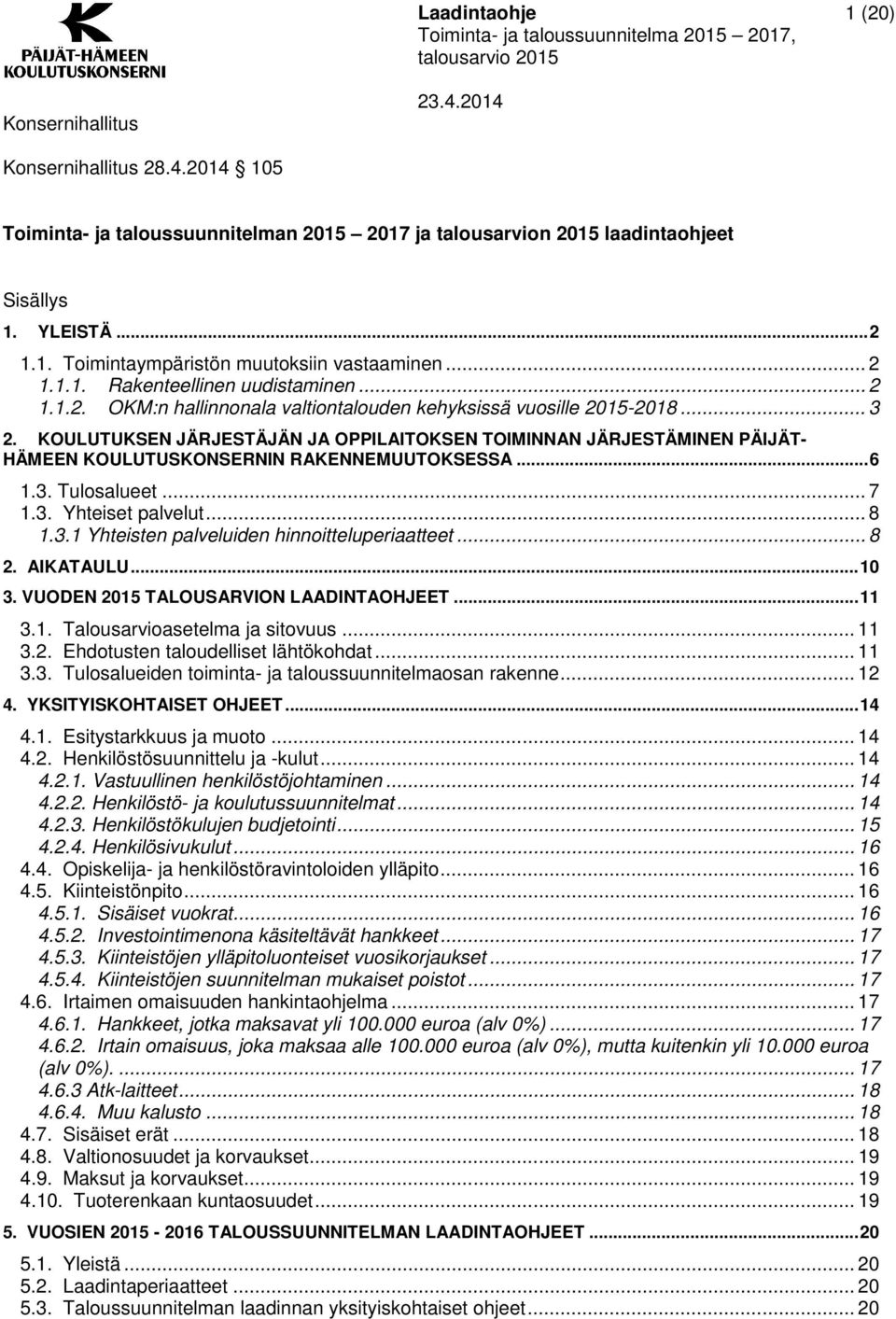 KOULUTUKSEN JÄRJESTÄJÄN JA OPPILAITOKSEN TOIMINNAN JÄRJESTÄMINEN PÄIJÄT- HÄMEEN KOULUTUSKONSERNIN RAKENNEMUUTOKSESSA... 6 1.3. Tulosalueet... 7 1.3. Yhteiset palvelut... 8 1.3.1 Yhteisten palveluiden hinnoitteluperiaatteet.