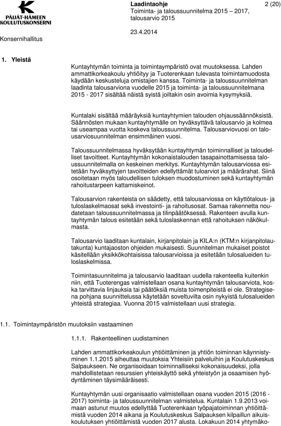 Kuntalaki sisältää määräyksiä kuntayhtymien talouden ohjaussäännöksistä. Säännösten mukaan kuntayhtymälle on hyväksyttävä talousarvio ja kolmea tai useampaa vuotta koskeva taloussuunnitelma.