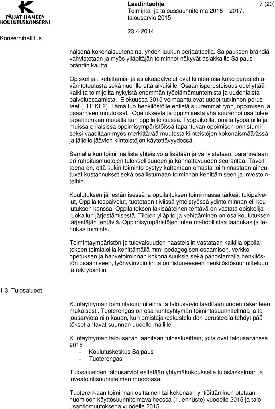 Osaamisperusteisuus edellyttää kaikilta toimijoilta nykyistä enemmän työelämäntuntemista ja uudenlaista palveluosaamista. Elokuussa 2015 voimaantulevat uudet tutkinnon perusteet (TUTKE2).