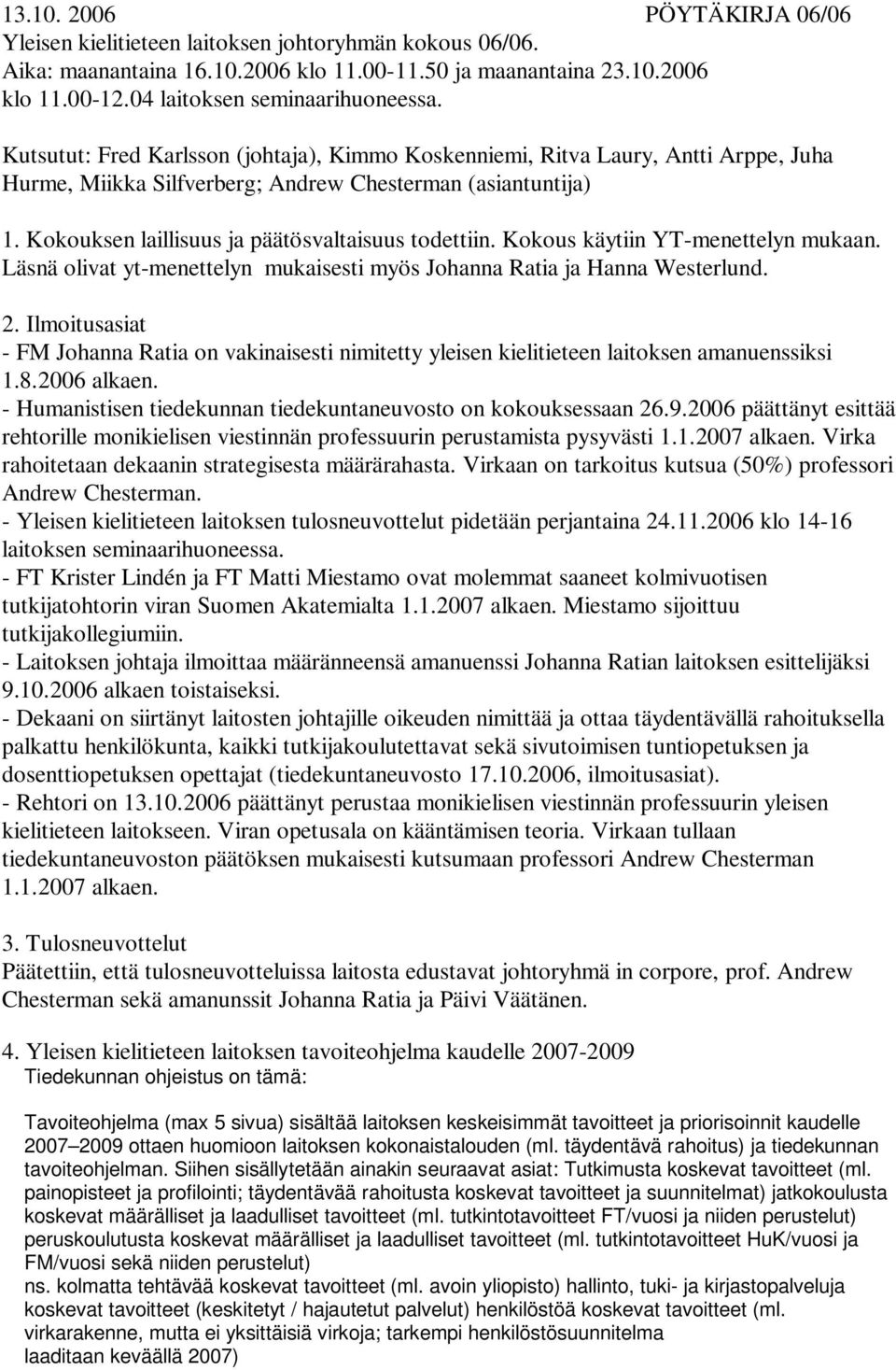Kokouksen laillisuus ja päätösvaltaisuus todettiin. Kokous käytiin YT-menettelyn mukaan. Läsnä olivat yt-menettelyn mukaisesti myös Johanna Ratia ja Hanna Westerlund. 2.