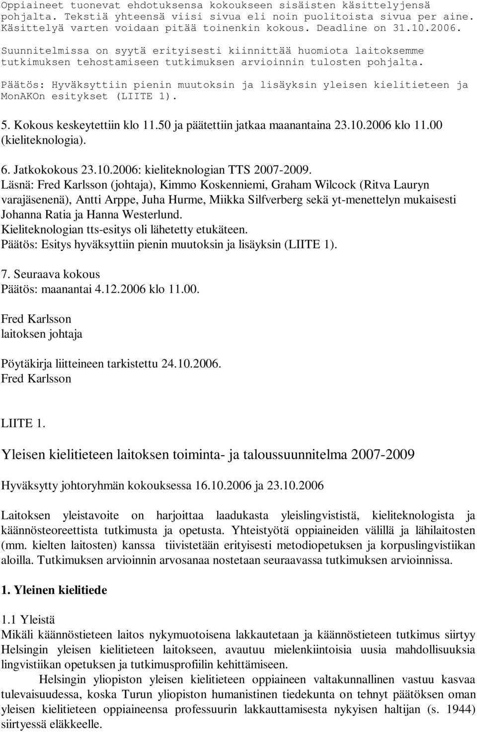 Päätös: Hyväksyttiin pienin muutoksin ja lisäyksin yleisen kielitieteen ja MonAKOn esitykset (LIITE 1). 5. Kokous keskeytettiin klo 11.50 ja päätettiin jatkaa maanantaina 23.10.2006 klo 11.