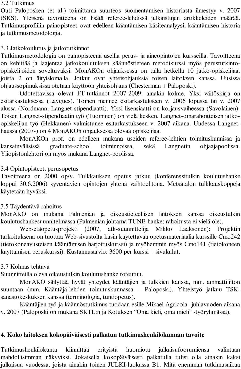 3 Jatkokoulutus ja jatkotutkinnot Tutkimusmetodologia on painopisteenä useilla perus- ja aineopintojen kursseilla.