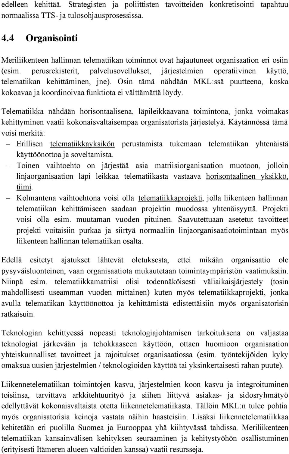 perusrekisterit, palvelusovellukset, järjestelmien operatiivinen käyttö, telematiikan kehittäminen, jne).