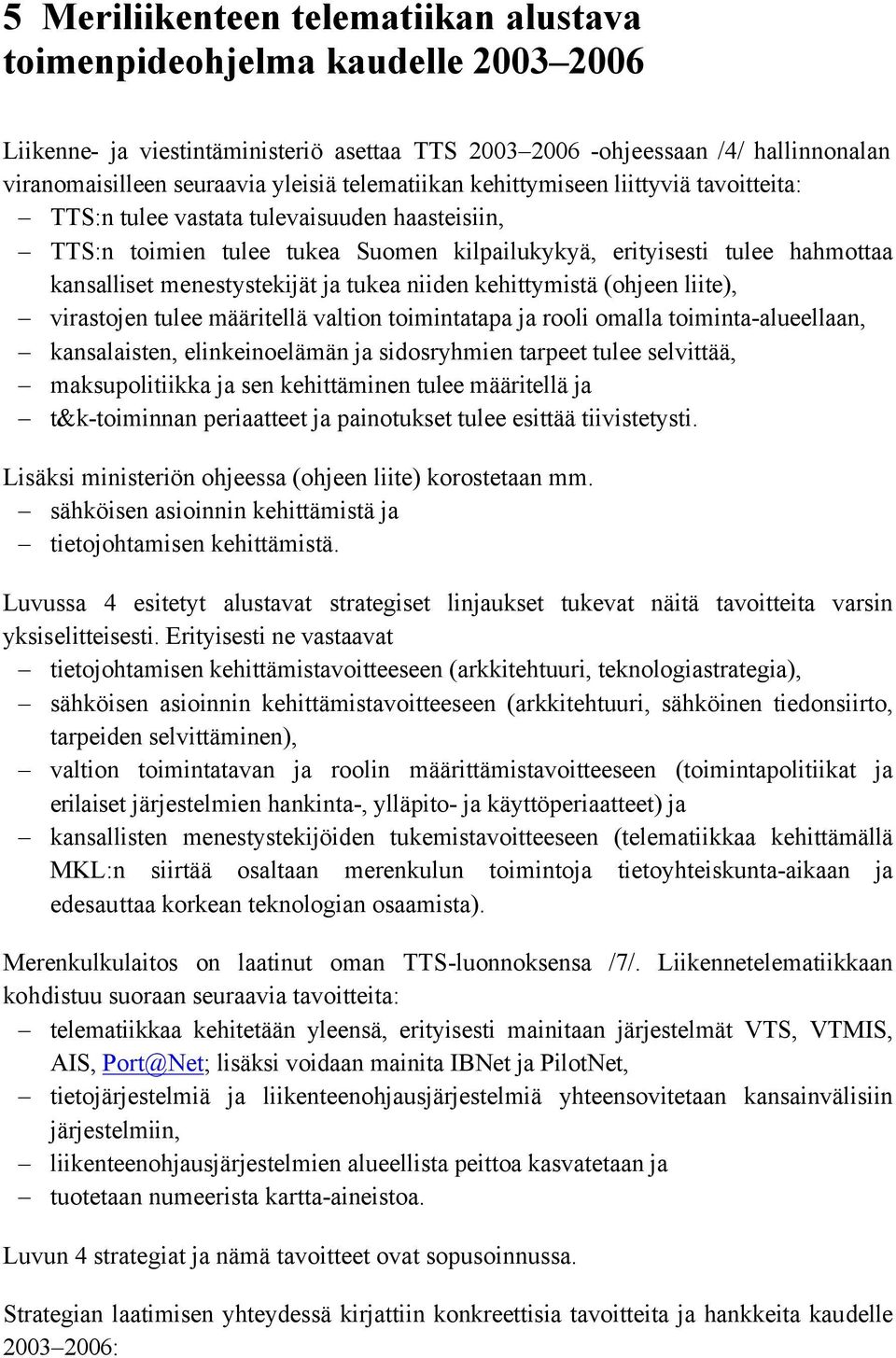 menestystekijät ja tukea niiden kehittymistä (ohjeen liite), virastojen tulee määritellä valtion toimintatapa ja rooli omalla toiminta-alueellaan, kansalaisten, elinkeinoelämän ja sidosryhmien