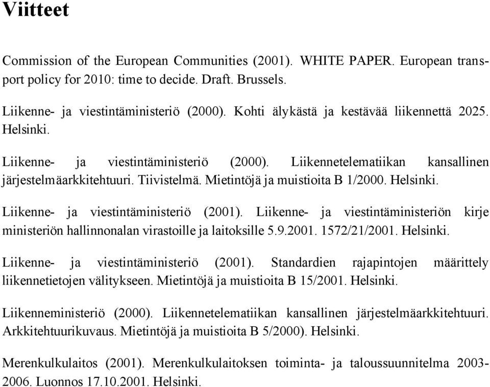 Mietintöjä ja muistioita B 1/2000. Helsinki. Liikenne- ja viestintäministeriö (2001). Liikenne- ja viestintäministeriön kirje ministeriön hallinnonalan virastoille ja laitoksille 5.9.2001. 1572/21/2001.