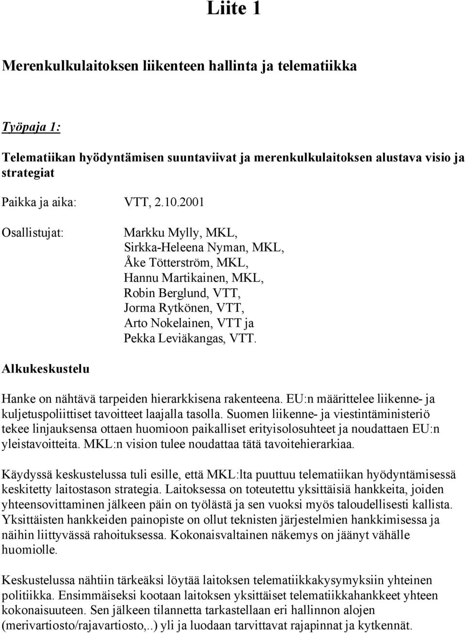 Alkukeskustelu Hanke on nähtävä tarpeiden hierarkkisena rakenteena. EU:n määrittelee liikenne- ja kuljetuspoliittiset tavoitteet laajalla tasolla.