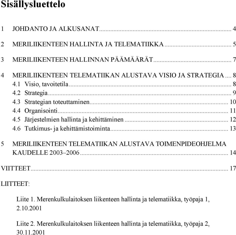 .. 11 4.5 Järjestelmien hallinta ja kehittäminen... 12 4.6 Tutkimus- ja kehittämistoiminta.