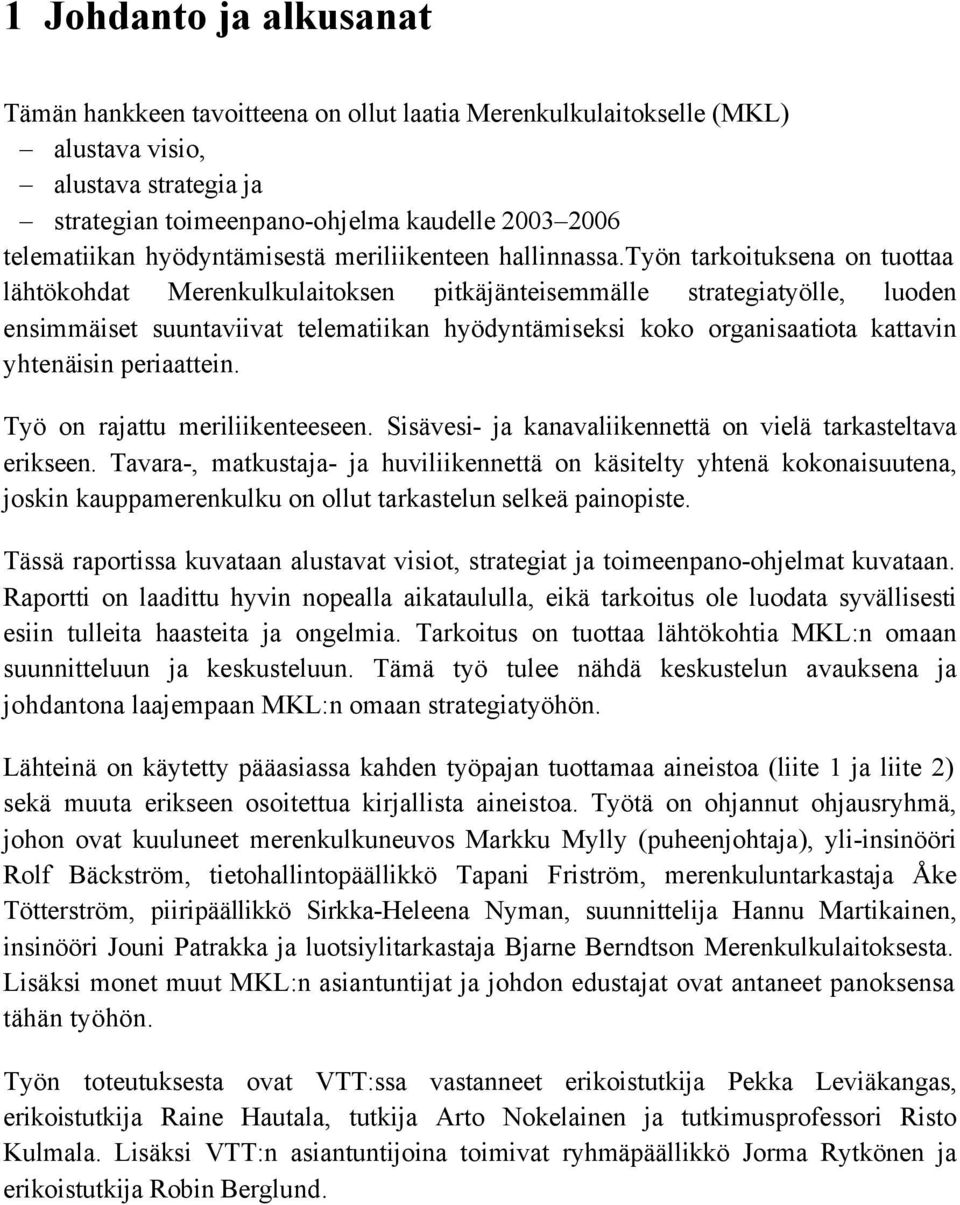 työn tarkoituksena on tuottaa lähtökohdat Merenkulkulaitoksen pitkäjänteisemmälle strategiatyölle, luoden ensimmäiset suuntaviivat telematiikan hyödyntämiseksi koko organisaatiota kattavin yhtenäisin