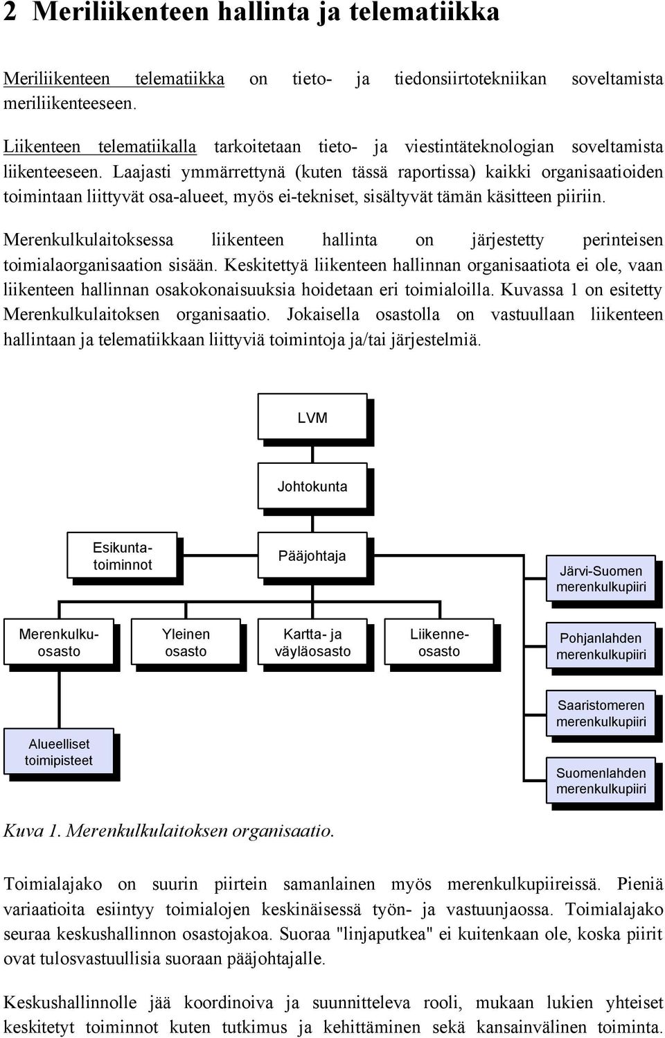 Laajasti ymmärrettynä (kuten tässä raportissa) kaikki organisaatioiden toimintaan liittyvät osa-alueet, myös ei-tekniset, sisältyvät tämän käsitteen piiriin.