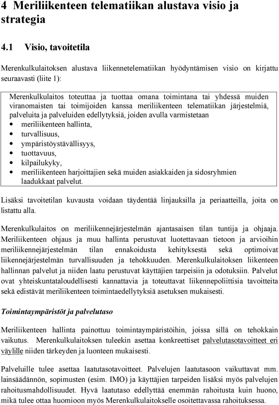 viranomaisten tai toimijoiden kanssa meriliikenteen telematiikan järjestelmiä, palveluita ja palveluiden edellytyksiä, joiden avulla varmistetaan meriliikenteen hallinta, turvallisuus,