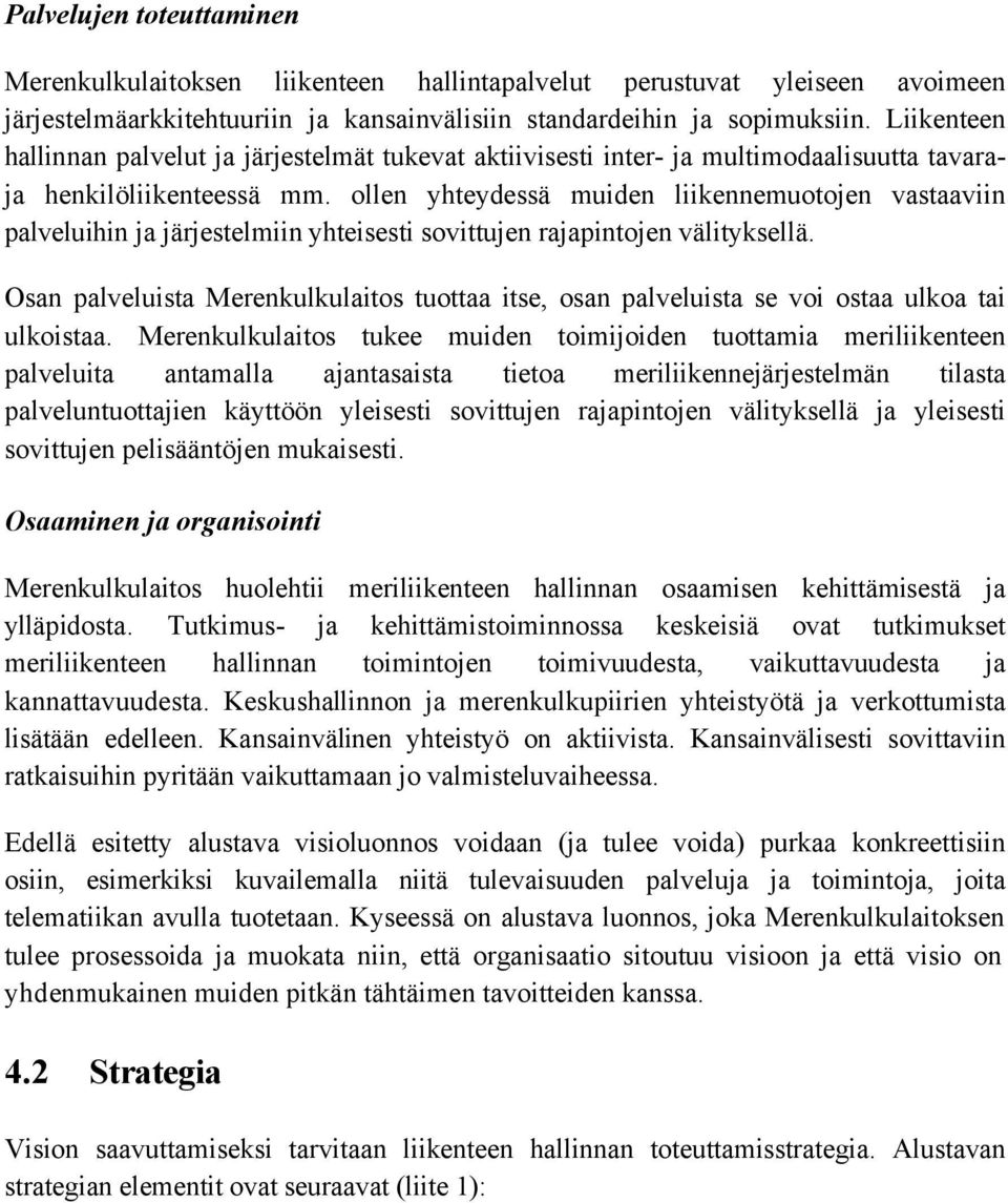 ollen yhteydessä muiden liikennemuotojen vastaaviin palveluihin ja järjestelmiin yhteisesti sovittujen rajapintojen välityksellä.