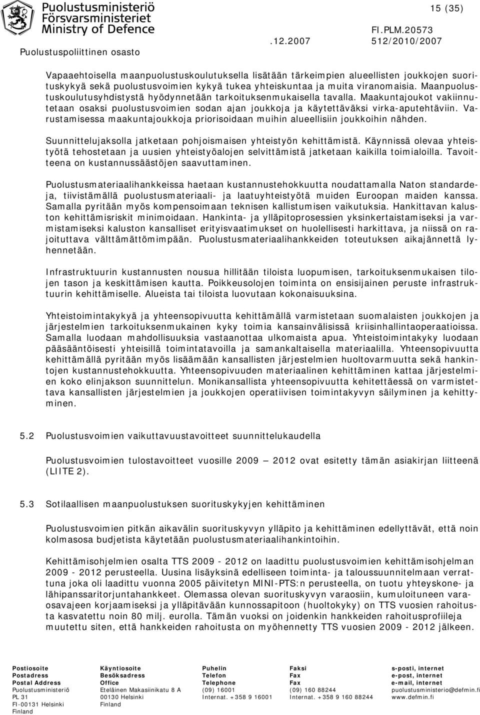 Varustamisessa maakuntajoukkoja priorisoidaan muihin alueellisiin joukkoihin nähden. Suunnittelujaksolla jatketaan pohjoismaisen yhteistyön kehittämistä.