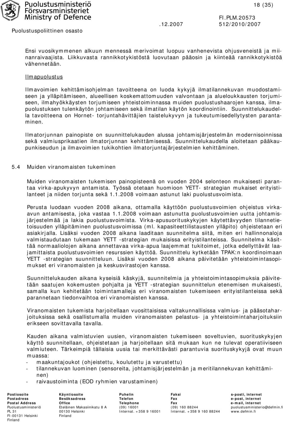 ilmahyökkäysten torjumiseen yhteistoiminnassa muiden puolustushaarojen kanssa, ilmapuolustuksen tulenkäytön johtamiseen sekä ilmatilan käytön koordinointiin.