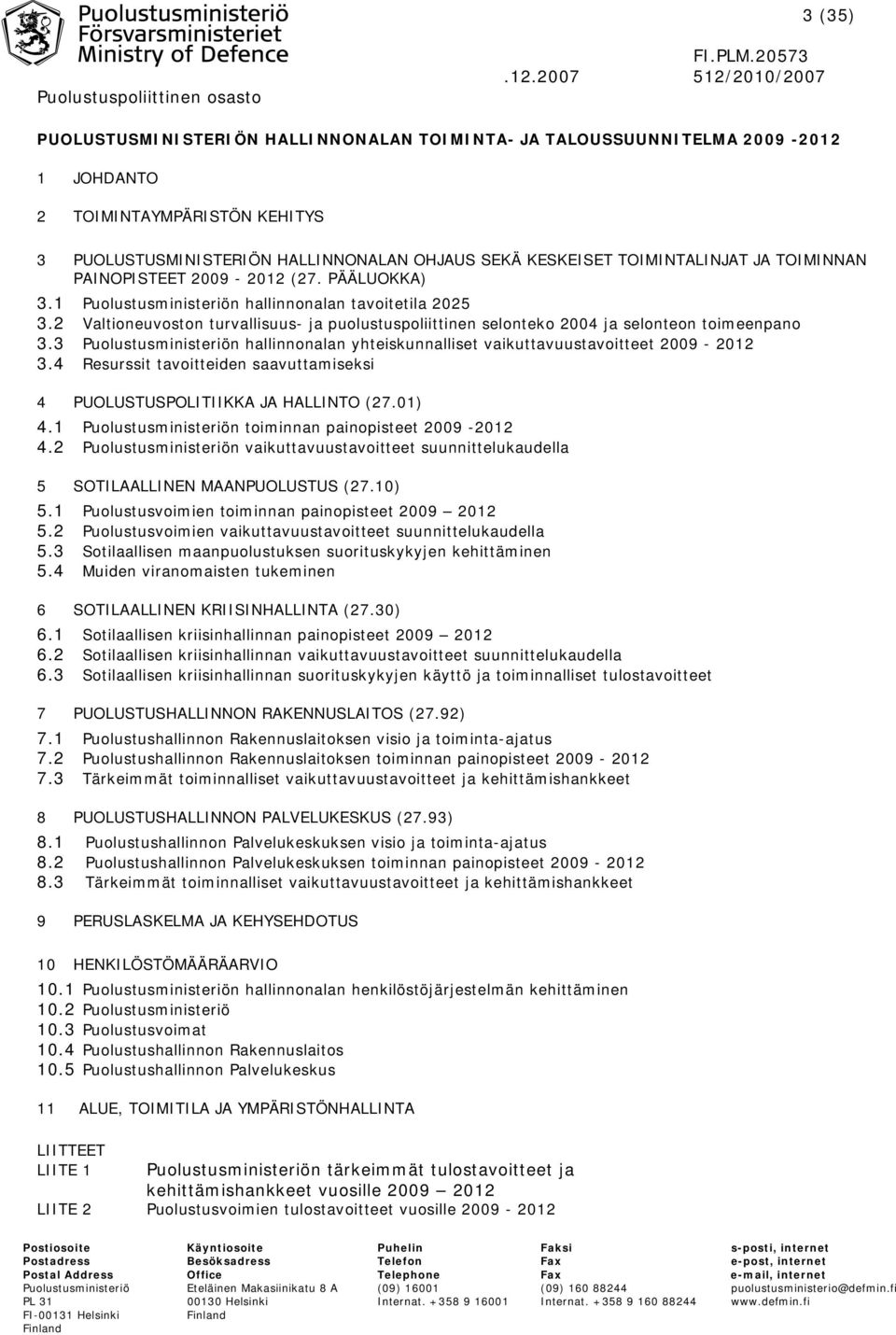 2 Valtioneuvoston turvallisuus- ja puolustuspoliittinen selonteko 2004 ja selonteon toimeenpano 3.3 Puolustusministeriön hallinnonalan yhteiskunnalliset vaikuttavuustavoitteet 2009-2012 3.