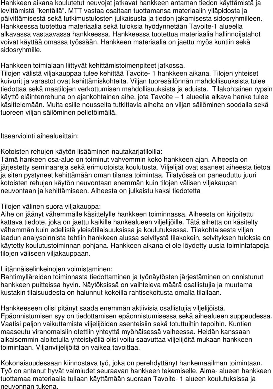 Hankkeessa tuotettua materiaalia sekä tuloksia hyödynnetään Tavoite-1 alueella alkavassa vastaavassa hankkeessa. Hankkeessa tuotettua materiaalia hallinnoijatahot voivat käyttää omassa työssään.