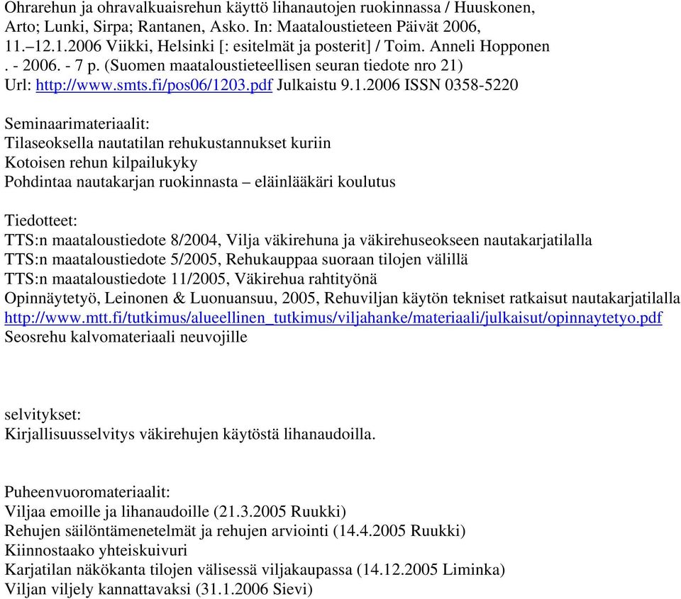 1.2006 ISSN 0358-5220 Seminaarimateriaalit: Tilaseoksella nautatilan rehukustannukset kuriin Kotoisen rehun kilpailukyky Pohdintaa nautakarjan ruokinnasta eläinlääkäri koulutus Tiedotteet: TTS:n