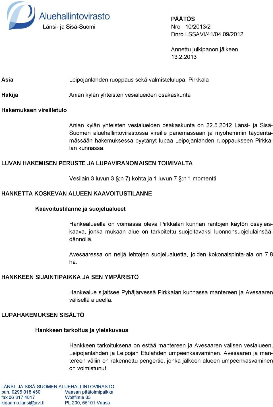 5.2012 Länsi- ja Sisä- Suomen aluehallintovirastossa vireille panemassaan ja myöhemmin täydentämässään hakemuksessa pyytänyt lupaa Leipojanlahden ruoppaukseen Pirkkalan kunnassa.