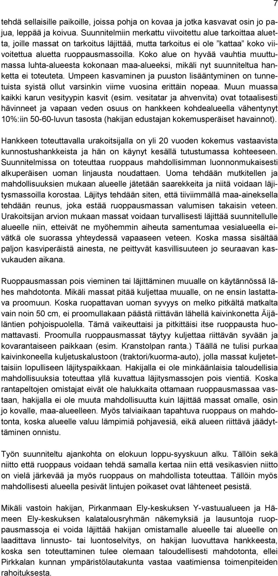 Koko alue on hyvää vauhtia muuttumassa luhta-alueesta kokonaan maa-alueeksi, mikäli nyt suunniteltua hanketta ei toteuteta.