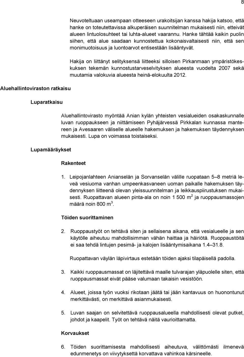 Hanke tähtää kaikin puolin siihen, että alue saadaan kunnostettua kokonaisvaltaisesti niin, että sen monimuotoisuus ja luontoarvot entisestään lisääntyvät.