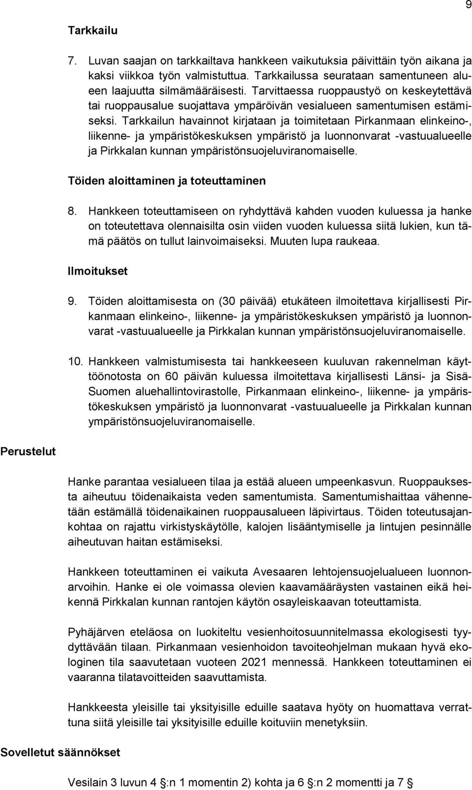 Tarkkailun havainnot kirjataan ja toimitetaan Pirkanmaan elinkeino-, liikenne- ja ympäristökeskuksen ympäristö ja luonnonvarat -vastuualueelle ja Pirkkalan kunnan ympäristönsuojeluviranomaiselle.