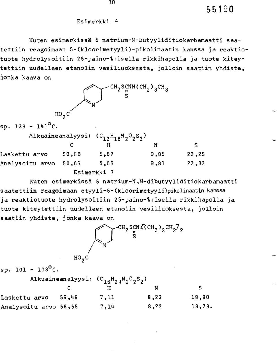 Alkuaineanalyysi: (12H16N202S2) H N S Laskettu arvo 50,68 5,67 9,85 22,25 Analysoitu arvo 50,66 5,66 9,81 22,32 Esimerkki 7 Kuten esimerkissä 5 natrium-n,n-dibutyyliditiokarbamaatti saatettiin