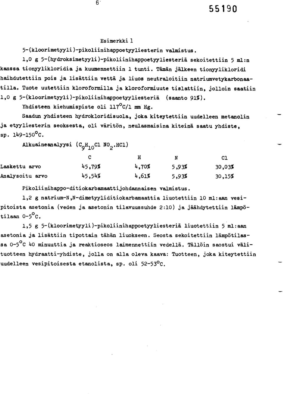 Tuote uutettiin kloroformilla ja kloroformiuute tislattiin, jolloin saatiin 1,0 g 5-(kloorimetyyli)-pikoliinihappoetyyliesteriä (saanto 91%). Yhdisteen kiehumispiste oli 117 /1 mm Hg.