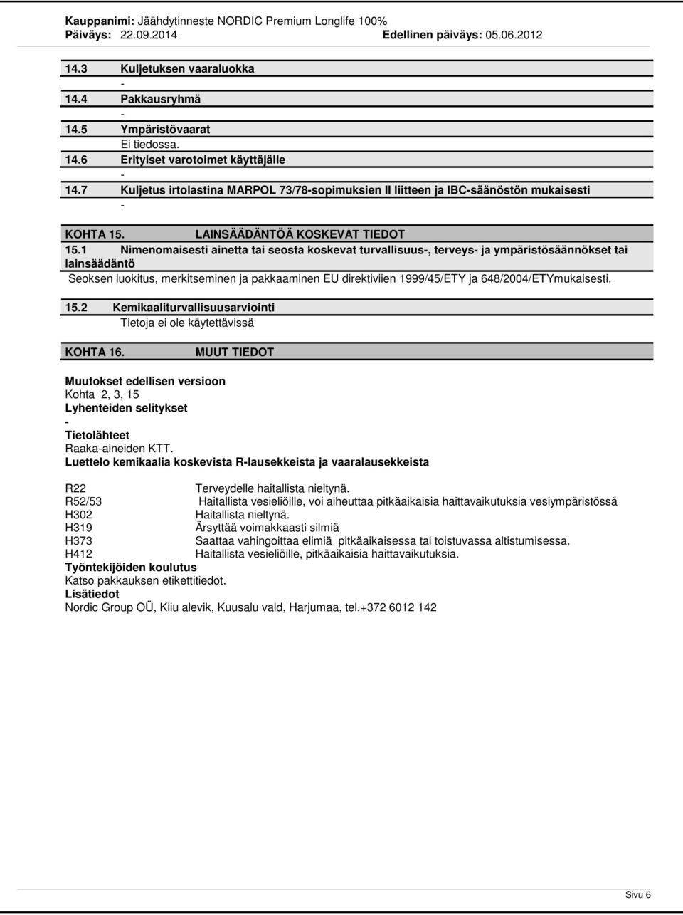 1 Nimenomaisesti ainetta tai seosta koskevat turvallisuus, terveys ja ympäristösäännökset tai lainsäädäntö Seoksen luokitus, merkitseminen ja pakkaaminen EU direktiviien 1999/45/ETY ja