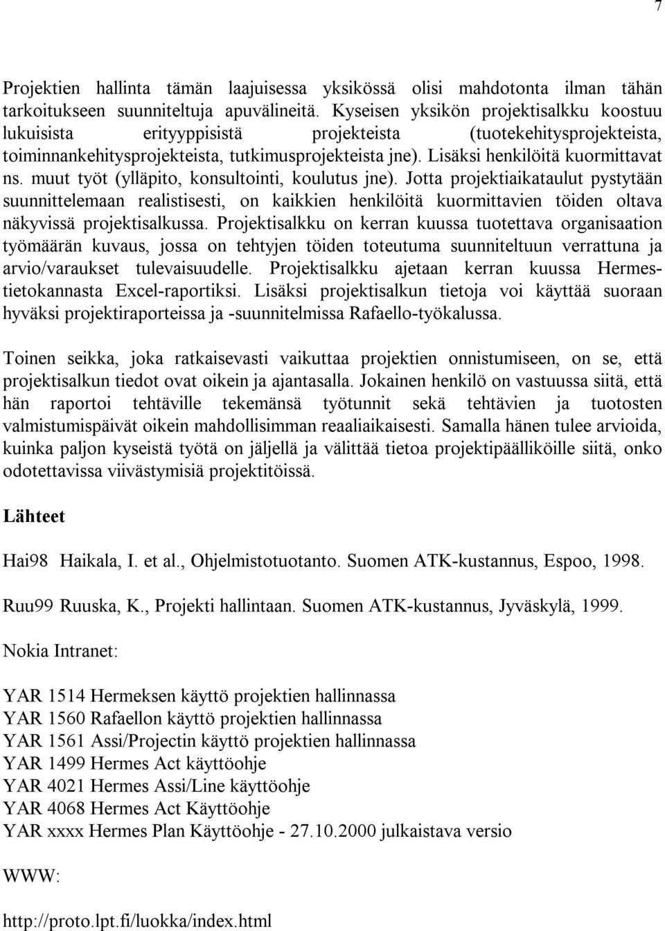 muut työt (ylläpito, konsultointi, koulutus jne). Jotta projektiaikataulut pystytään suunnittelemaan realistisesti, on kaikkien henkilöitä kuormittavien töiden oltava näkyvissä projektisalkussa.