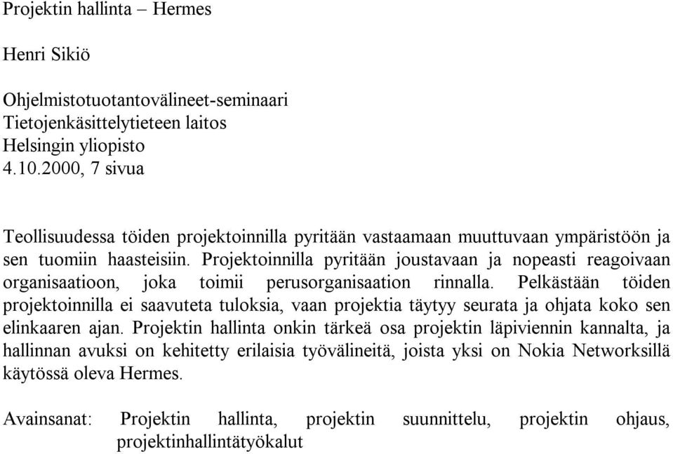 Projektoinnilla pyritään joustavaan ja nopeasti reagoivaan organisaatioon, joka toimii perusorganisaation rinnalla.