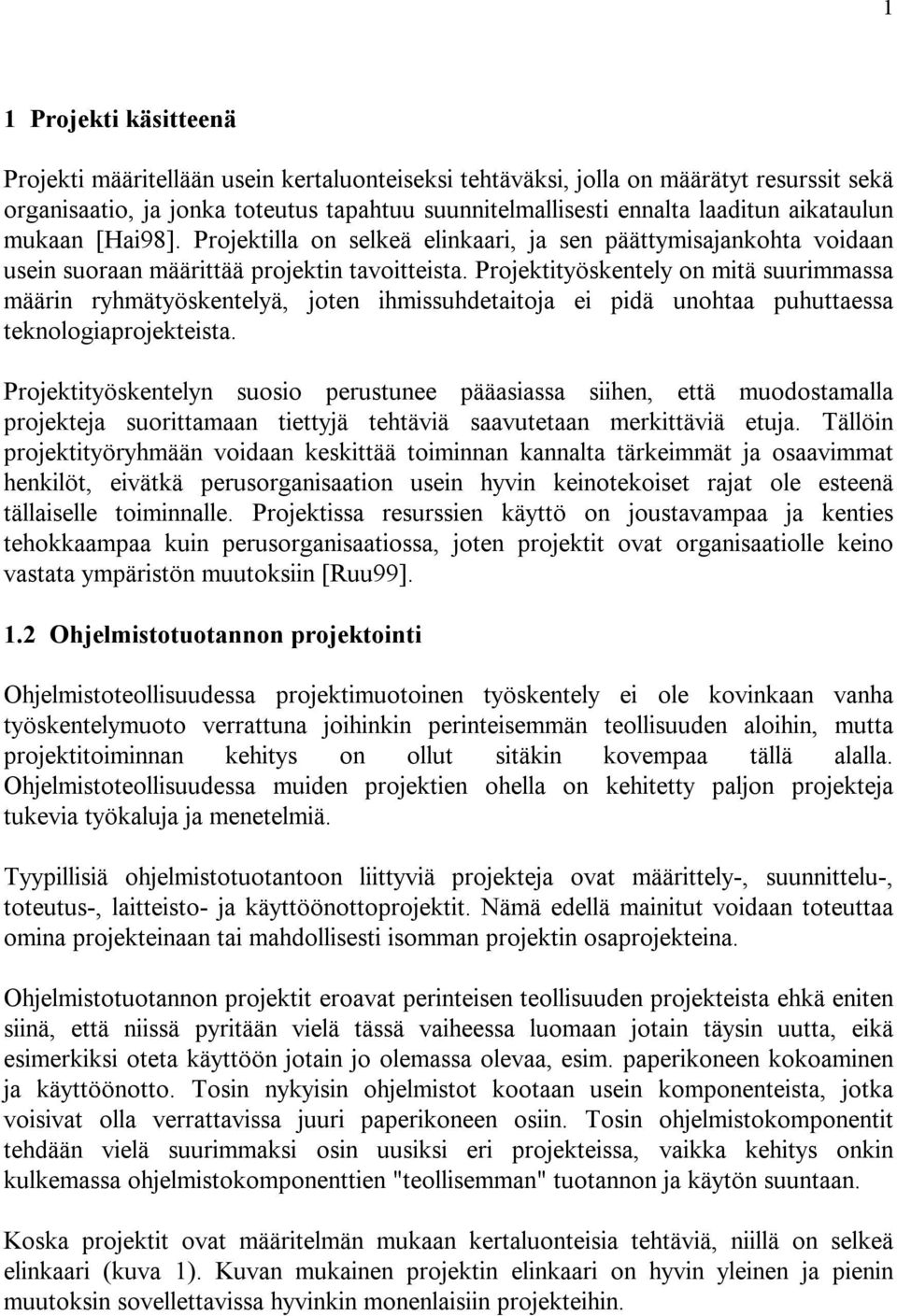 Projektityöskentely on mitä suurimmassa määrin ryhmätyöskentelyä, joten ihmissuhdetaitoja ei pidä unohtaa puhuttaessa teknologiaprojekteista.