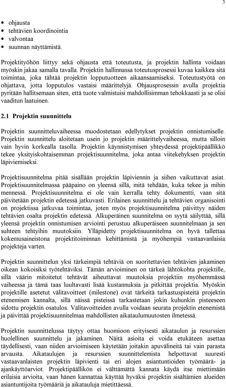 Ohjausprosessin avulla projektia pyritään hallitsemaan siten, että tuote valmistuisi mahdollisimman tehokkaasti ja se olisi vaaditun laatuinen. 2.