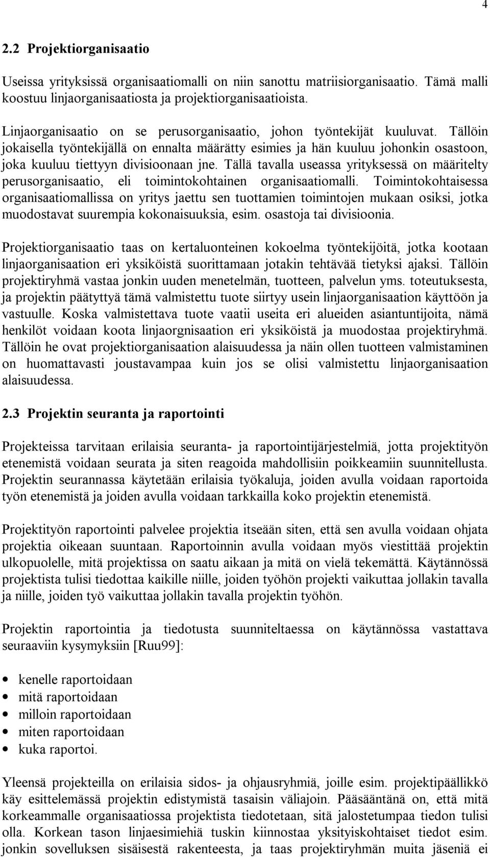 Tällöin jokaisella työntekijällä on ennalta määrätty esimies ja hän kuuluu johonkin osastoon, joka kuuluu tiettyyn divisioonaan jne.