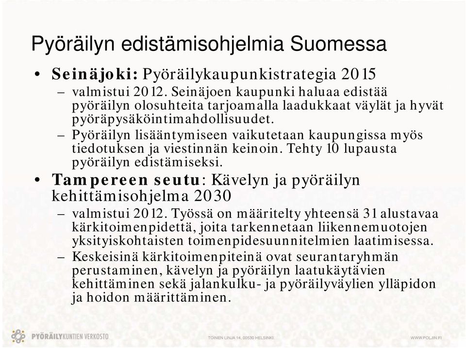 Pyöräilyn lisääntymiseen vaikutetaan kaupungissa myös tiedotuksen ja viestinnän keinoin. Tehty 10 lupausta pyöräilyn edistämiseksi.