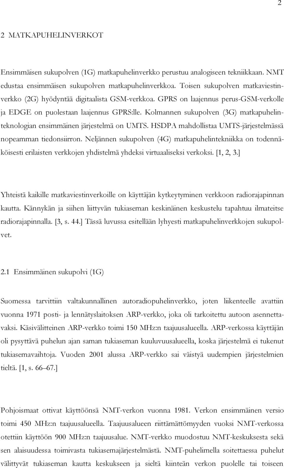 Kolmannen sukupolven (3G) matkapuhelinteknologian ensimmäinen järjestelmä on UMTS. HSDPA mahdollistaa UMTS-järjestelmässä nopeamman tiedonsiirron.