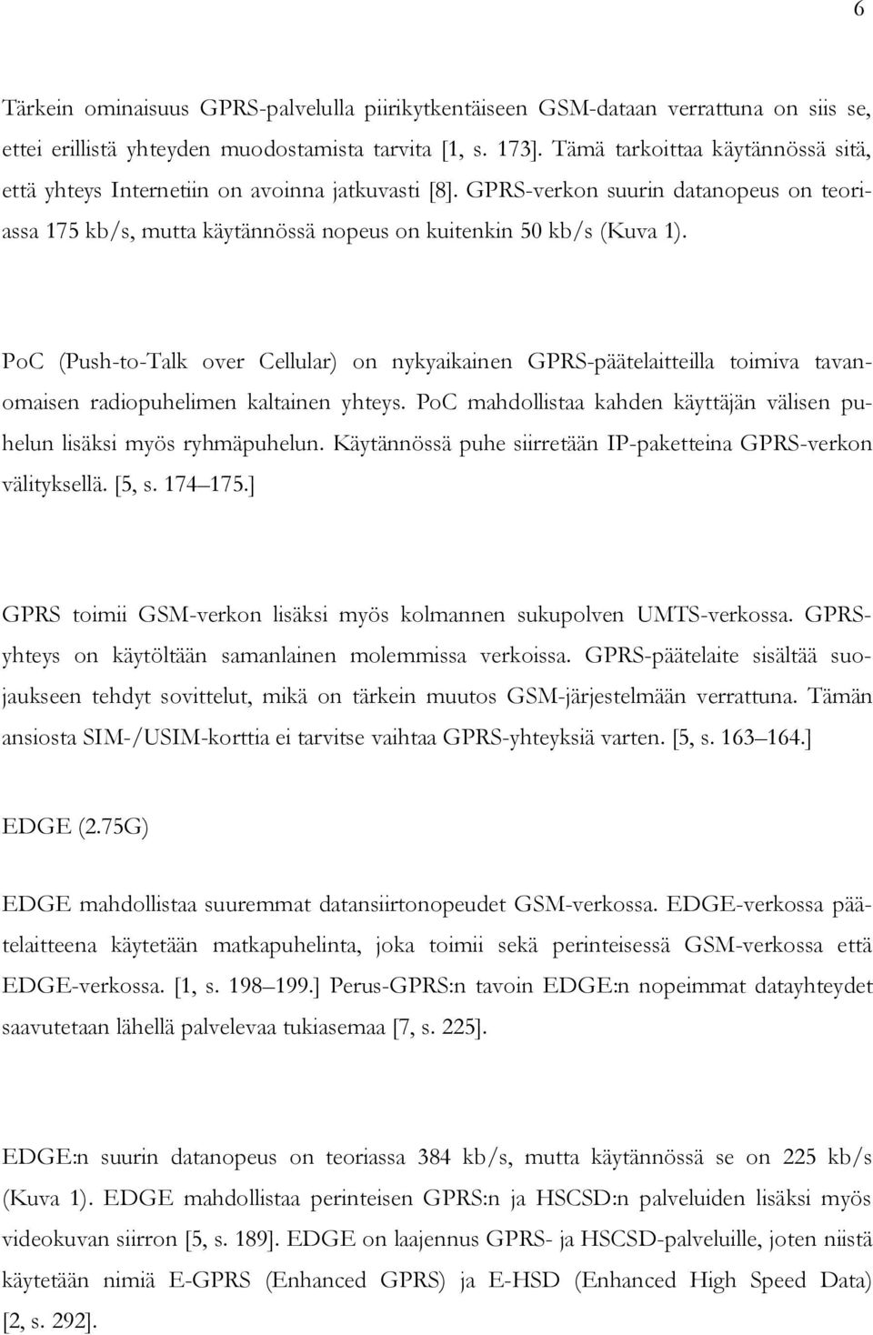 PoC (Push-to-Talk over Cellular) on nykyaikainen GPRS-päätelaitteilla toimiva tavanomaisen radiopuhelimen kaltainen yhteys. PoC mahdollistaa kahden käyttäjän välisen puhelun lisäksi myös ryhmäpuhelun.