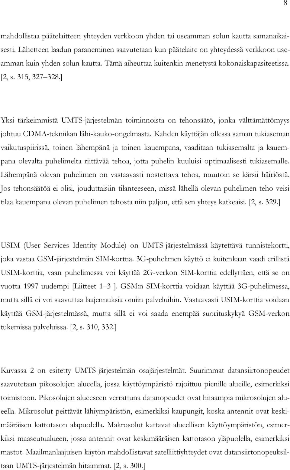 ] Yksi tärkeimmistä UMTS-järjestelmän toiminnoista on tehonsäätö, jonka välttämättömyys johtuu CDMA-tekniikan lähi-kauko-ongelmasta.